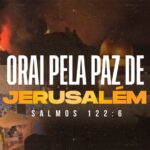 Como Orar pela Paz de Jerusalém de acordo com Salmos 122:6-9